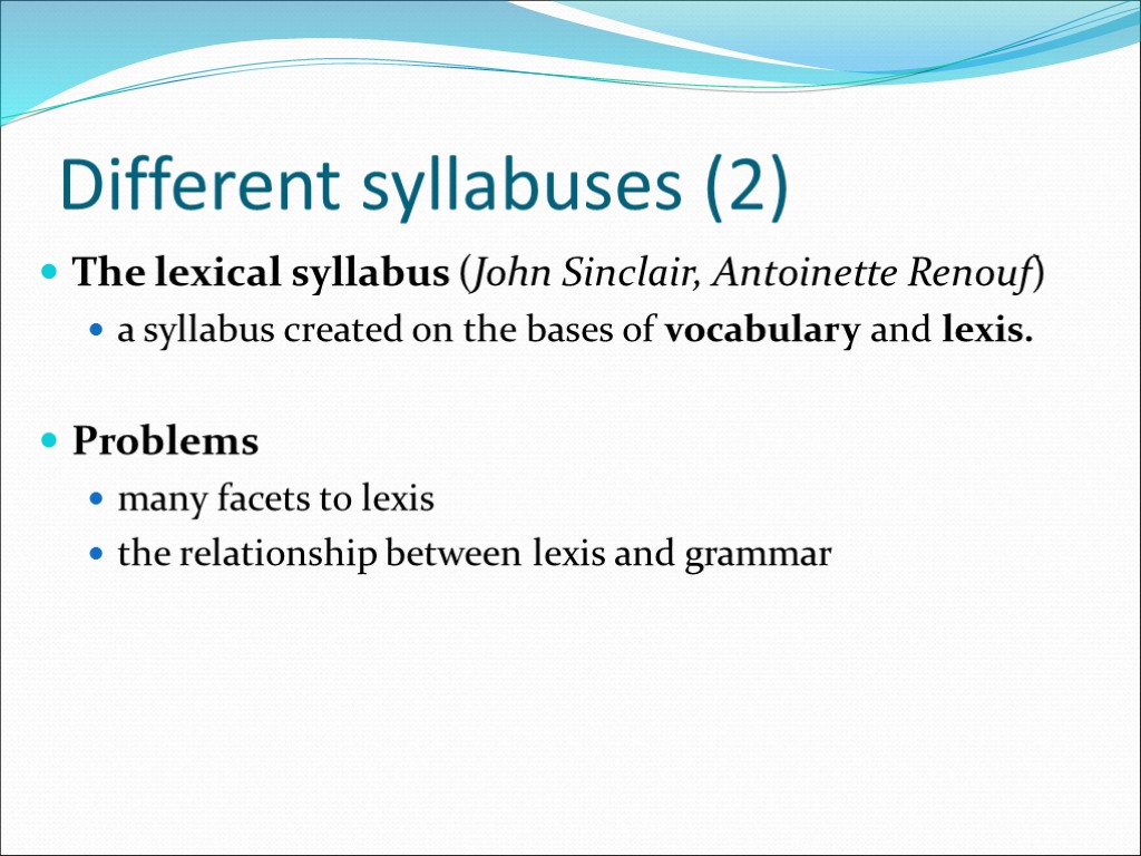 Different syllabuses (2) The lexical syllabus (John Sinclair, Antoinette Renouf) a syllabus created on